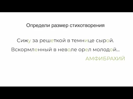 Определи размер стихотворения Сижу за решеткой в темнице сырой. Вскормленный в неволе орел молодой… АМФИБРАХИЙ