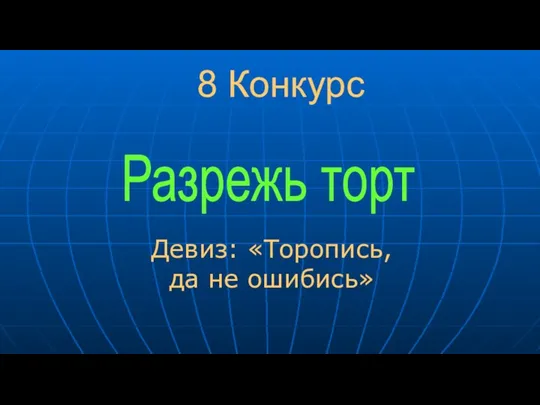 8 Конкурс Девиз: «Торопись, да не ошибись» Разрежь торт