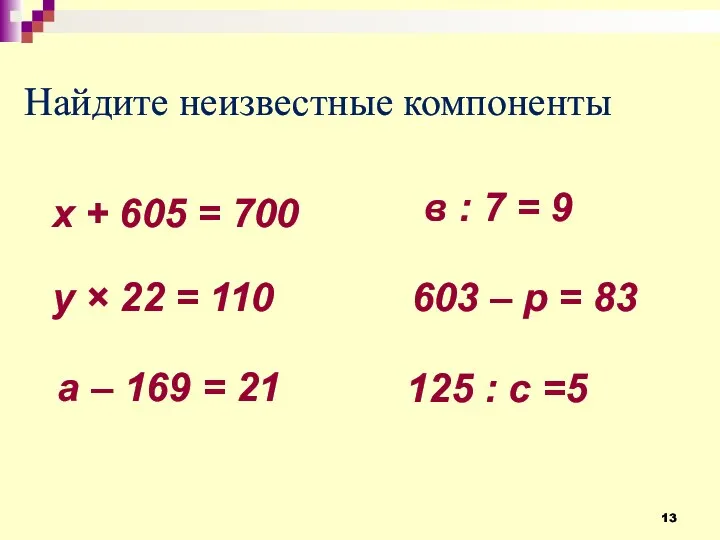 Найдите неизвестные компоненты х + 605 = 700 у ×