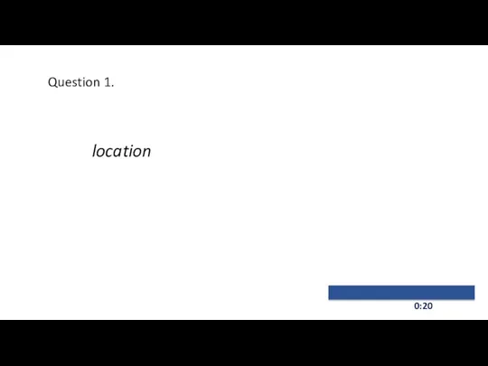 0:20 Question 1. location