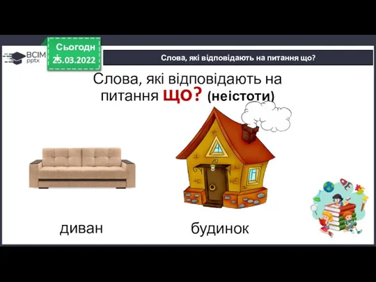 25.03.2022 Сьогодні Слова, які відповідають на питання що? Слова, які