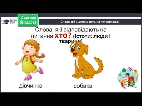 25.03.2022 Сьогодні Слова, які відповідають на питання хто? Слова, які