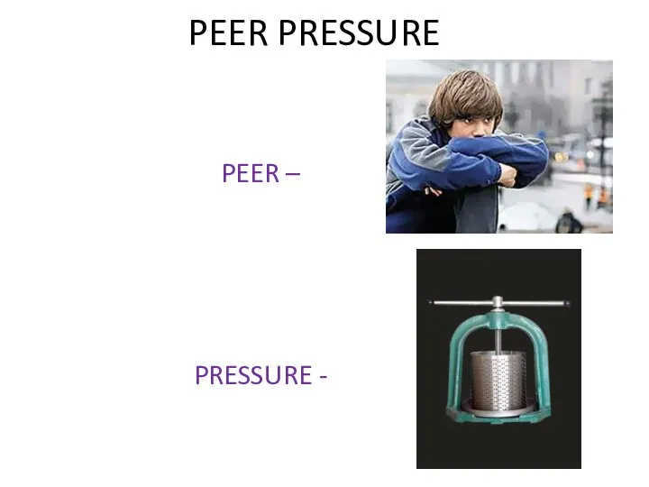 PEER PRESSURE PEER – PRESSURE -