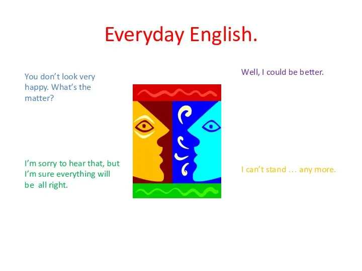 Everyday English. You don’t look very happy. What’s the matter?