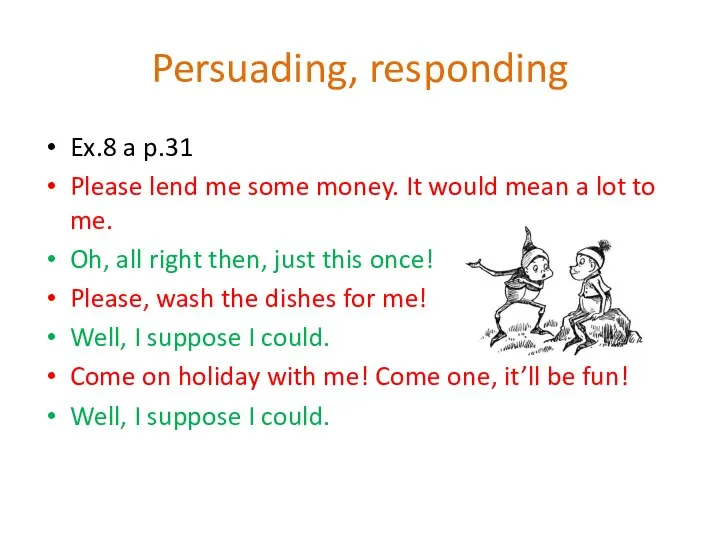 Persuading, responding Ex.8 a p.31 Please lend me some money.