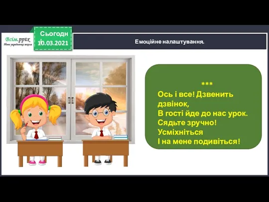 10.03.2021 Сьогодні Емоційне налаштування. *** Ось і все! Дзвенить дзвінок,