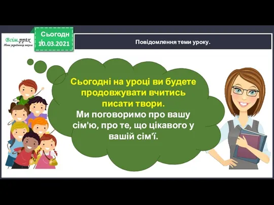 10.03.2021 Сьогодні Повідомлення теми уроку. Сьогодні на уроці ви будете