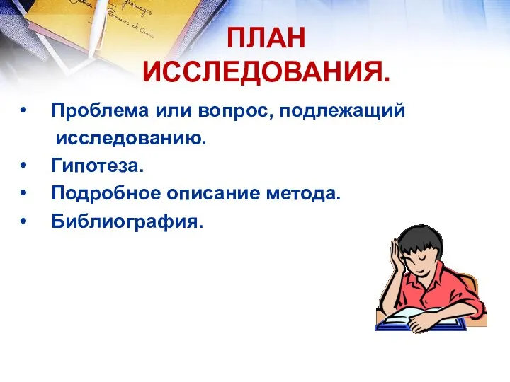 ПЛАН ИССЛЕДОВАНИЯ. Проблема или вопрос, подлежащий исследованию. Гипотеза. Подробное описание метода. Библиография.