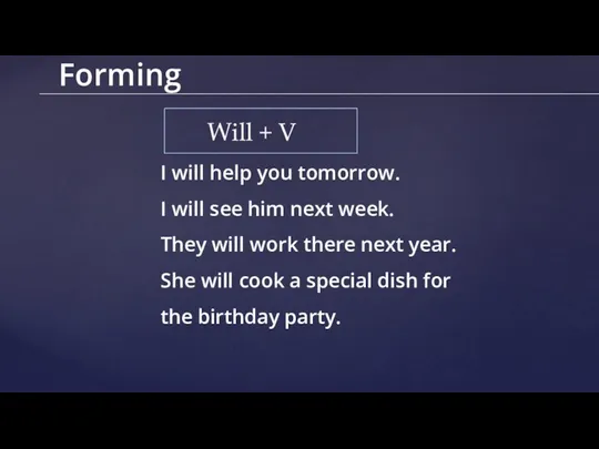 Forming Will + V I will help you tomorrow. I