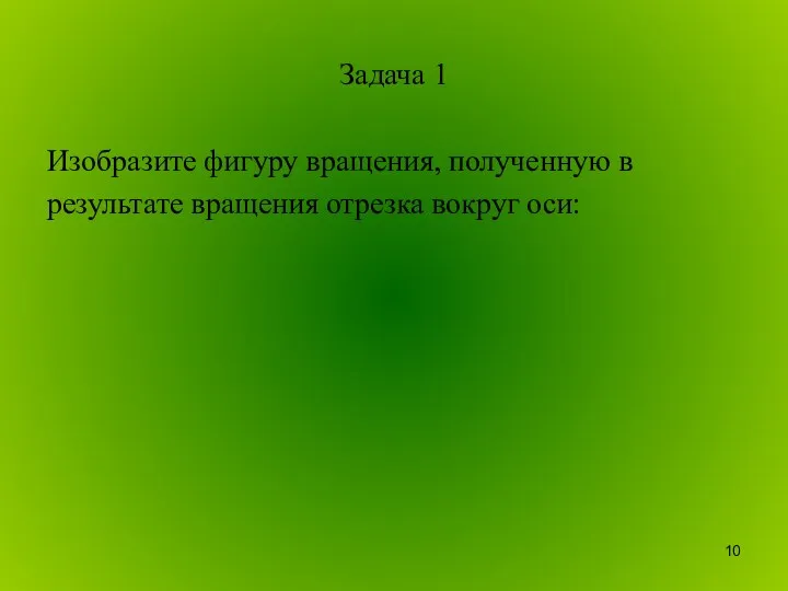 Задача 1 Изобразите фигуру вращения, полученную в результате вращения отрезка вокруг оси: