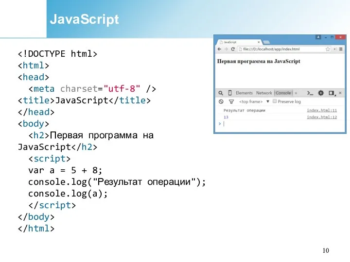 JavaScript JavaScript Первая программа на JavaScript var a = 5 + 8; console.log("Результат операции"); console.log(a);