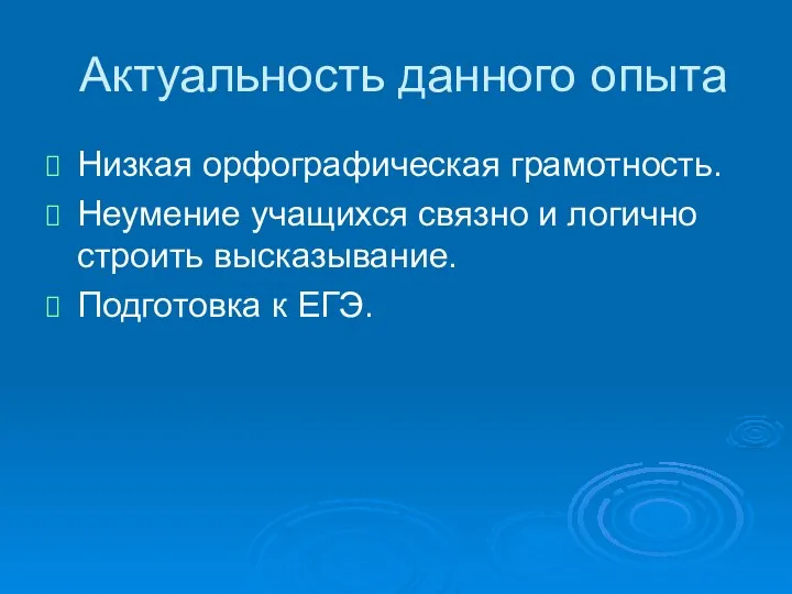 Актуальность данного опыта Низкая орфографическая грамотность. Неумение учащихся связно и логично строить высказывание. Подготовка к ЕГЭ.