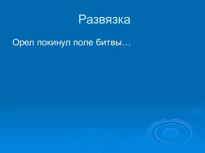 Развязка Орел покинул поле битвы…