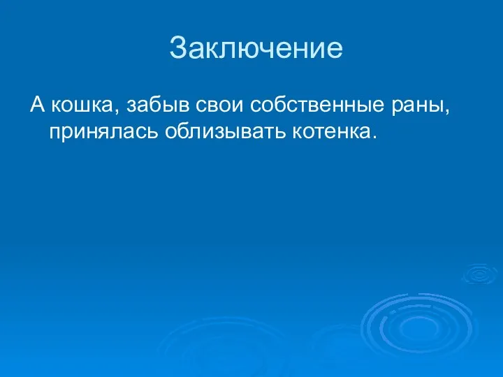 Заключение А кошка, забыв свои собственные раны, принялась облизывать котенка.