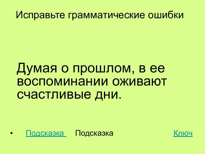 Думая о прошлом, в ее воспоминании оживают счастливые дни. Подсказка Подсказка Ключ Исправьте грамматические ошибки