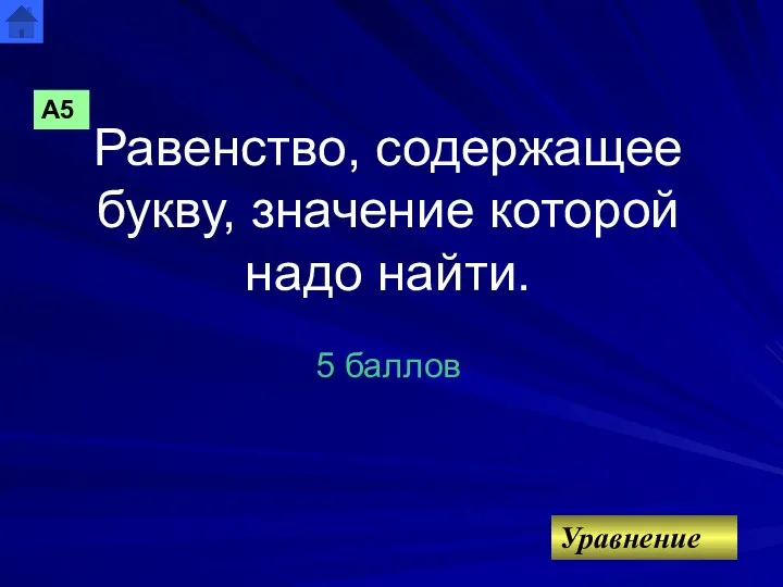 Равенство, содержащее букву, значение которой надо найти. 5 баллов Уравнение А5