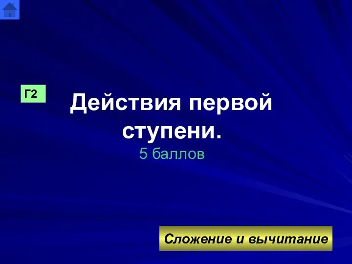 Действия первой ступени. 5 баллов Сложение и вычитание Г2