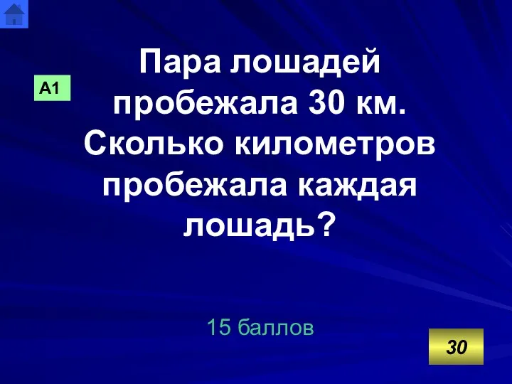 Пара лошадей пробежала 30 км. Сколько километров пробежала каждая лошадь? 15 баллов 30 А1