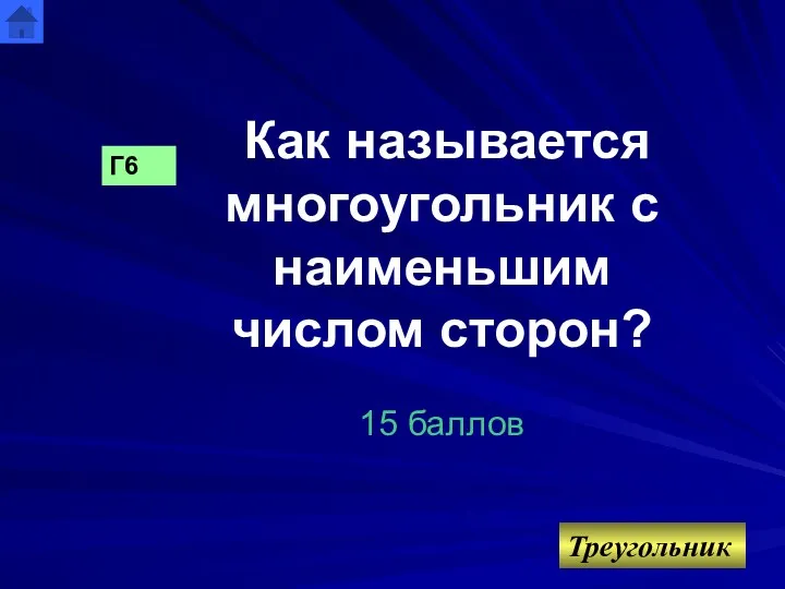 Как называется многоугольник с наименьшим числом сторон? 15 баллов Г6 Треугольник