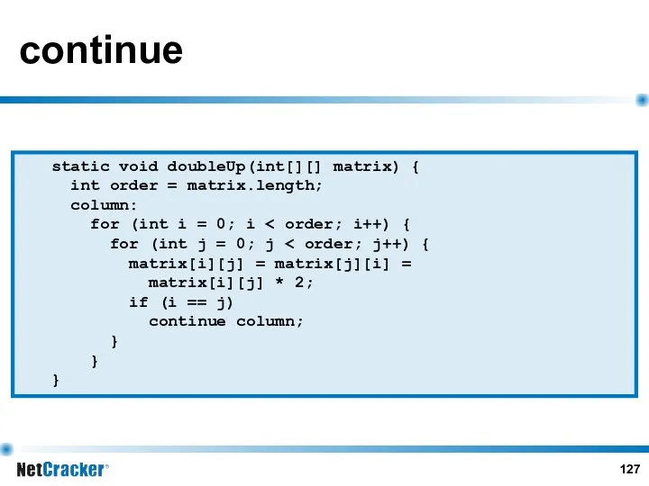 continue static void doubleUp(int[][] matrix) { int order = matrix.length; column: for (int