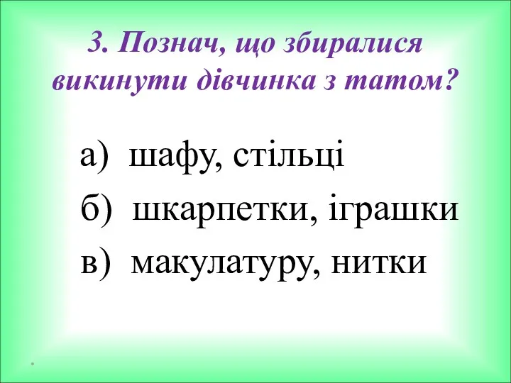 3. Познач, що збиралися викинути дівчинка з татом? а) шафу,