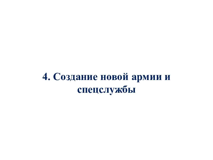 4. Создание новой армии и спецслужбы