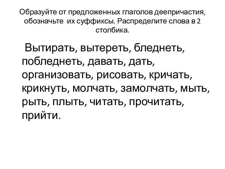 Образуйте от предложенных глаголов деепричастия, обозначьте их суффиксы. Распределите слова