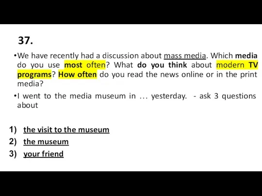 37. We have recently had a discussion about mass media. Which media do