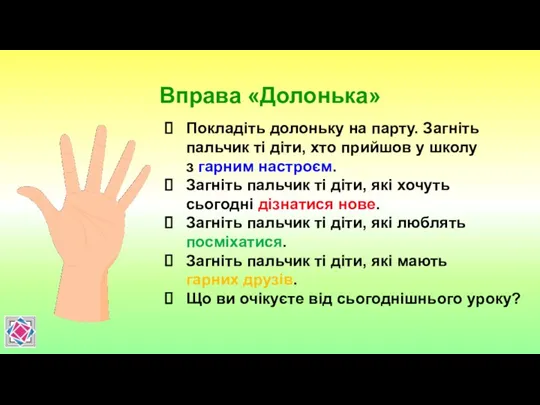 Вправа «Долонька» Покладіть долоньку на парту. Загніть пальчик ті діти,