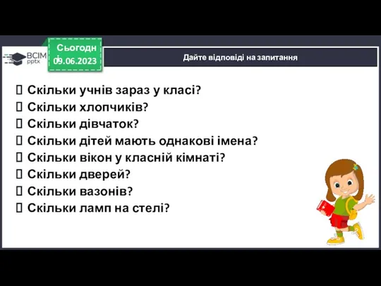 09.06.2023 Сьогодні Дайте відповіді на запитання Скільки учнів зараз у