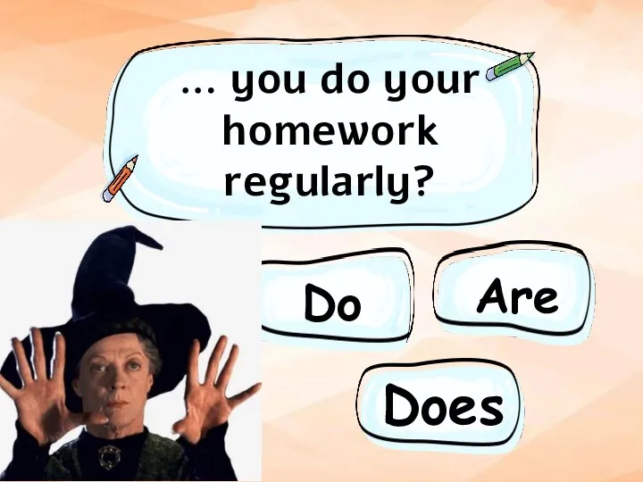 … you do your homework regularly? Are Do Does