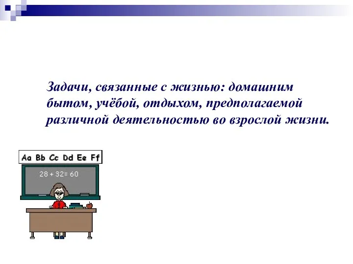 Задачи, связанные с жизнью: домашним бытом, учёбой, отдыхом, предполагаемой различной деятельностью во взрослой жизни.