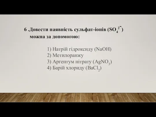 6 .Довести наявність сульфат-іонів (SO42-) можна за допомогою: 1) Натрій