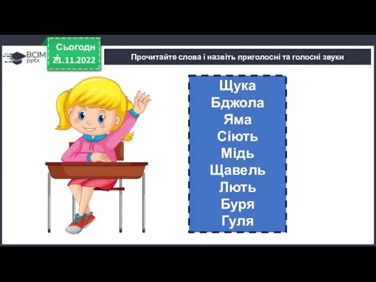 21.11.2022 Сьогодні Прочитайте слова і назвіть приголосні та голосні звуки