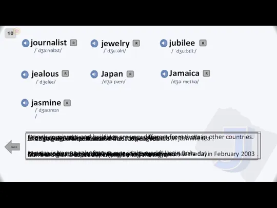 10 journalist back Japan jubilee jealous jewelry jasmine /ˈdʒɜːnəlɪst/ /ˈdʒuːəlri/