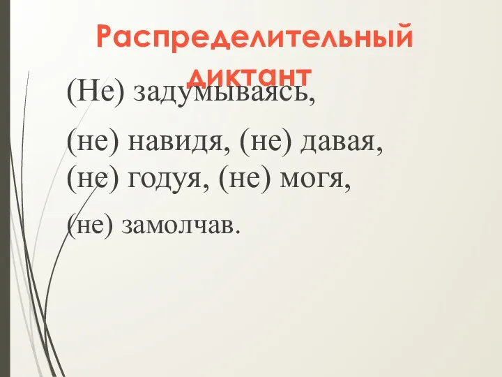 (Не) задумываясь, (не) навидя, (не) давая, (не) годуя, (не) могя, (не) замолчав. Распределительный диктант