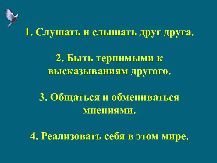 1. Слушать и слышать друг друга. 2. Быть терпимыми к