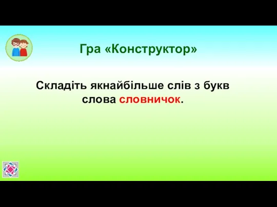 Гра «Конструктор» Складіть якнайбільше слів з букв слова словничок.