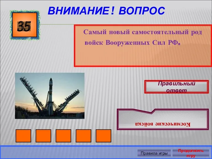 ВНИМАНИЕ ! ВОПРОС 35 Правильный ответ Космические войска Правила игры