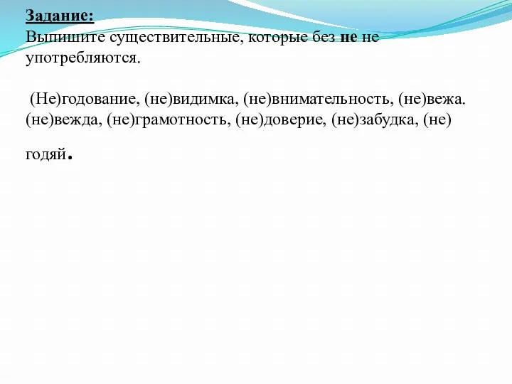 Задание: Выпишите существительные, которые без не не употребляются. (Не)годование, (не)видимка,