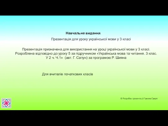 Навчальне видання © Розробка презентації Галина Сапун Презентація для уроку української мови у