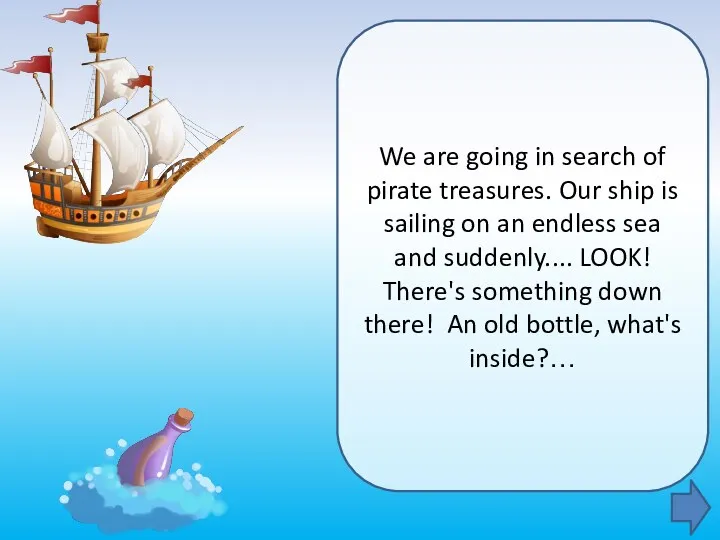 We are going in search of pirate treasures. Our ship