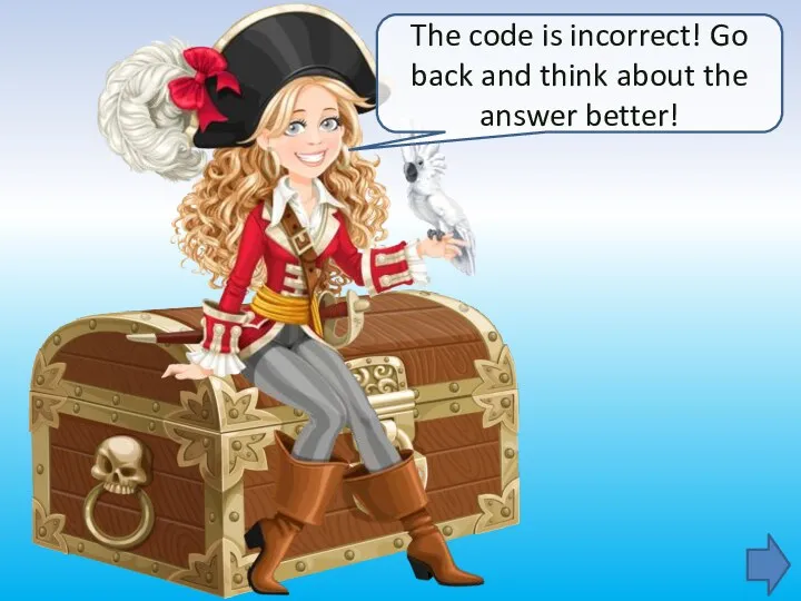 The code is incorrect! Go back and think about the answer better!