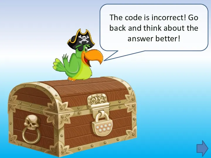 The code is incorrect! Go back and think about the answer better!