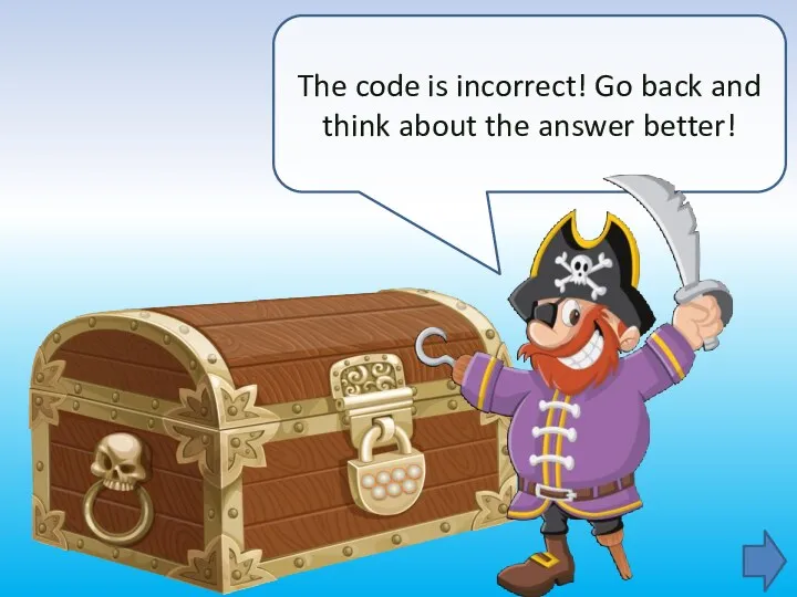 The code is incorrect! Go back and think about the answer better!