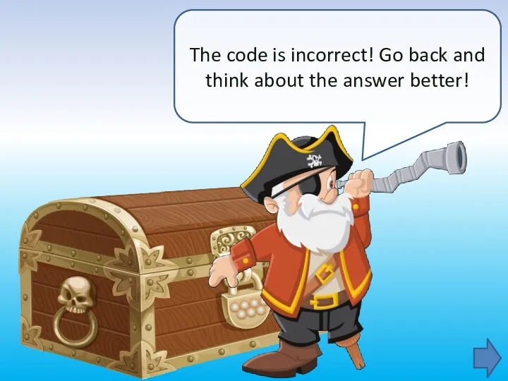 The code is incorrect! Go back and think about the answer better!