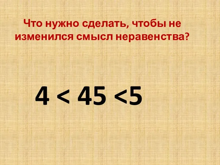 Что нужно сделать, чтобы не изменился смысл неравенства? 4