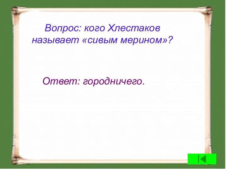 Вопрос: кого Хлестаков называет «сивым мерином»? Ответ: городничего.