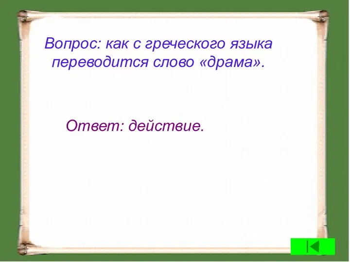 Вопрос: как с греческого языка переводится слово «драма». Ответ: действие.