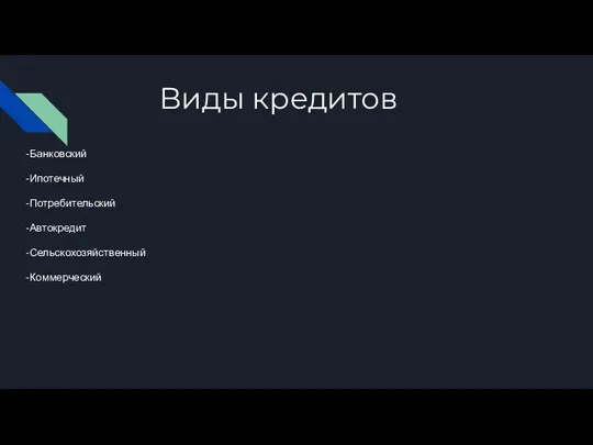 Виды кредитов -Банковский -Ипотечный -Потребительский -Автокредит -Сельскохозяйственный -Коммерческий